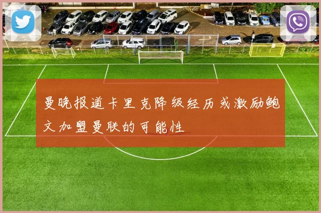 曼晚报道卡里克降级经历或激励鲍文加盟曼联的可能性
